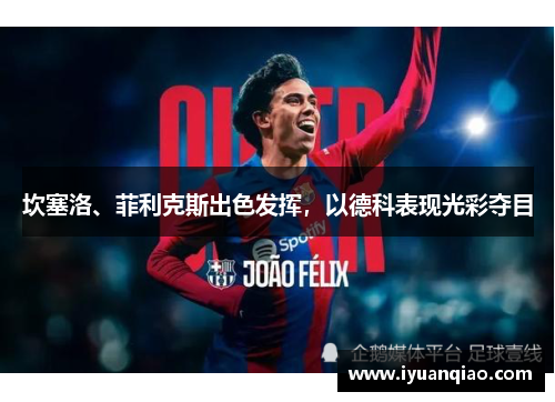 坎塞洛、菲利克斯出色发挥，以德科表现光彩夺目
