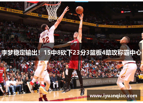 李梦稳定输出！15中8砍下23分3篮板4助攻称霸中心