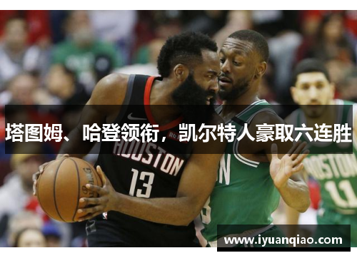 塔图姆、哈登领衔，凯尔特人豪取六连胜